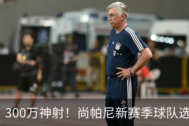 300万神射！尚帕尼新赛季球队选项 马刺可提供起薪2100万续约合同